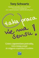 Ok�adka - Taka praca nie ma sensu! Cztery zapomniane potrzeby, kt�re dodaj� energii do osi�gania wspania�ych wynik�w
