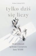 Okadka - Tylko dzi si liczy. 10 przykaza spokoju i szczcia Jana XXIII