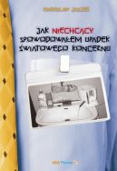 Okładka książki - Jak niechcący spowodowałem upadek światowego koncernu