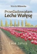 Ok�adka - Prze�ladowa�am Lecha Wa��s� i nie �a�uj�