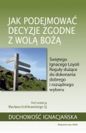 Okadka ksizki - Jak podejmowa decyzje zgodne z wol Bo. witego Ignacego Loyoli Reguy suce do dokonania dobrego i rozsdnego wyboru