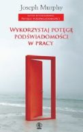 Okadka ksizki - Wykorzystaj potg podwiadomoci w pracy