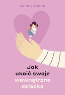 Ok�adka - Jak ukoi� swoje wewn�trzne dziecko