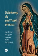 Ok�adka - Uciekamy si� pod Tw�j p�aszcz. Modlitwy maryjne na czas walki duchowej
