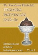 Okadka ksizki - TEOLOGIA PASTORALNA OGLNA. Tom 1 cz 2: Eklezjologiczna dedukcja teologii pastoralnej