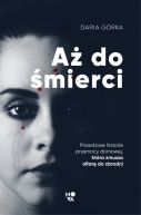 Okładka - Aż do śmierci. Prawdziwe historie przemocy domowej, która zmusza ofiarę do zbrodni