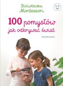 Ok�adka ksi�zki - Biblioteczka Montessori. 100 pomys��w, jak odkrywa� �wiat