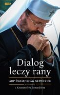 Ok�adka - Dialog leczy rany. Abp �wiatos�aw Szewczuk w rozmowie z Krzysztofem Tomasikiem