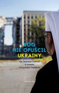 Okładka - Bóg nie opuścił Ukrainy. Abp Światosław Szewczuk w rozmowie z Krzysztofem Tomasikiem