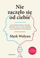 Ok�adka ksi�zki - Nie zacz�o si� od ciebie. Jak dziedziczona trauma wp�ywa na to, kim jeste�my i jak zako�czy� ten proces