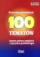 Okadka - 100 tematw - nowa ustna matura z jzyka polskiego. Wzorcowe prezentacje