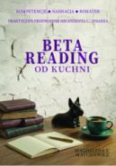 Ok�adka - Beta reading od kuchni. Praktyczny przewodnik recenzenta i… pisarza. Tom 1