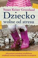 Ok�adka - Dziecko wolne od stresu: Jak prostymi metodami mindfulness zwi�kszy� szans� twojego dziecka na szcz�cie