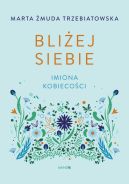 Okładka książki - Bliżej siebie Imiona kobiecości