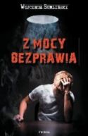 Okadka ksizki - Z mocy bezprawia. Thriller, ktry napisao ycie.
