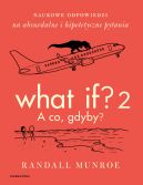 Okadka ksiki - What If? 2. A co gdyby?. Naukowe odpowiedzi na absurdalne i hipotetyczne pytania