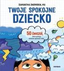 Okładka - Twoje spokojne dziecko. 50 ćwiczeń, które pomogą dzieciom opanować złość