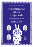 Okładka książki - Nie zbiera się jabłek z tego sadu. Podróż do grobów, duchów i ukrytych skarbów Podlasia