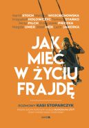 Okładka książki - Jak mieć w życiu frajdę. Rozmowy Kasi Stoparczyk