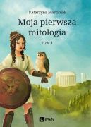 Okadka - Moja pierwsza mitologia. Tom 1. Dziecistwo bogw i ludzi. Przygody herosw