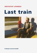Okładka ksiązki - Last train. Opowiadania i eseje