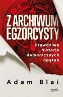 Okadka - Z archiwum egzorcysty. Prawdziwe historie demonicznych opta