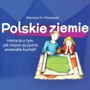 Okadka ksizki - Polskie ziemie. Historia o tym, jak nasza ojczyzna zmieniaa ksztat