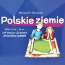 Okładka ksiązki - Polskie ziemie. Historia o tym, jak nasza ojczyzna zmieniała kształt