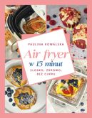 Ok�adka - Air fryer w 15 minut. S�odko, zdrowo, bez cukru
