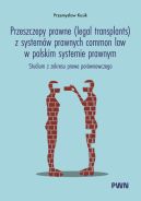 Ok�adka ksi�zki - Przeszczepy prawne (legal transplants) z system�w prawnych common law w polskim systemie prawnym. Studium z zakresu prawa por�wnawczego