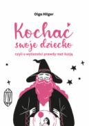 Ok�adka - Kocha� swoje dziecko, czyli o wy�szo�ci prawdy nad iluzj�