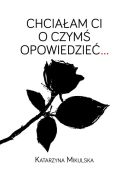 Ok�adka ksi�zki - Chcia�am ci o czym� opowiedzie�...