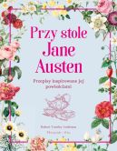 Okładka - Przy stole Jane Austen. Przepisy inspirowane jej powieściami