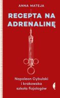 Okładka - Recepta na adrenalinę. Napoleon Cybulski i krakowska szkoła fizjologów