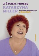 Okładka książki - Z życiem, proszę. Katarzyna Miller w rozmowie autobiograficznej z Beatą Biały