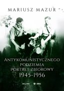 Okadka - Antykomunistycznego podziemia portret zbiorowy 1945-1956