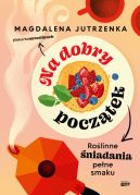 Okadka - Na dobry pocztek. Rolinne niadania pene smaku