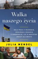 Ok�adka - Walka naszego �ycia. Moja praca z Ze�enskim, ukrai�skie zmagania o demokracj� i co to wszystko znaczy dla �wiata