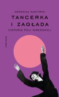 Ok�adka - Tancerka i Zag�ada. Historia Poli Nire�skiej