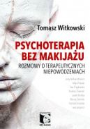 Okadka - Psychoterapia bez makijau. Rozmowy o terapeutycznych niepowodzeniach