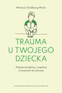 Okadka - Trauma u twojego dziecka. Rozpoznaj objawy i wspieraj w powrocie do zdrowia