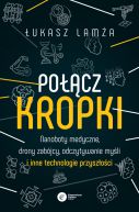 Okadka - Pocz kropki. Nanoboty medyczne, drony zabjcy, odczytywanie myli i inne technologie przyszoci