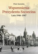 Okładka - Wspomnienia Prezydenta Szczecina. Lata 19461947