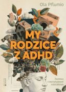 Ok�adka ksi�zki - My rodzice z ADHD. Rozmowy o neuroatypowym rodzicielstwie