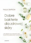 Okadka - Dobre bakterie dla zdrowej skry. Jak pielgnowa mikrobiom skry za pomoc prebiotykw i probiotykw