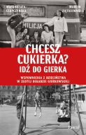 Okładka - Chcesz cukierka? Idź do Gierka. Wspomnienia z dzieciństwa w złotej dekadzie gierkowskiej