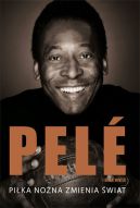 Ok�adka - Pele. Pi�ka no�na zmienia �wiat
