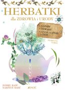 Okładka książki - Herbatki dla zdrowia i urody. Napary, odwary i inne napoje z ziół