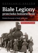 Okadka - Biae Legiony przeciwko bolszewikom. Polskie formacje w Rosji 1918–1920