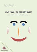 Okadka - Jak by szczliwym? Praktyczny poradnik jak odnale sens ycia. 